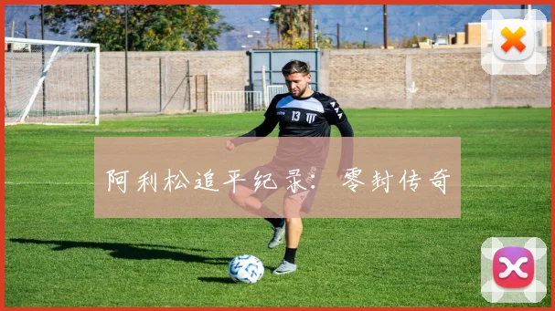 阿利松追平纪录：零封传奇