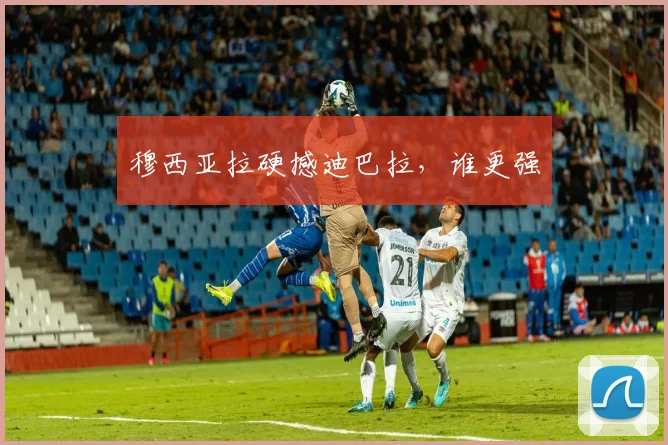 穆西亚拉硬撼迪巴拉，谁更强