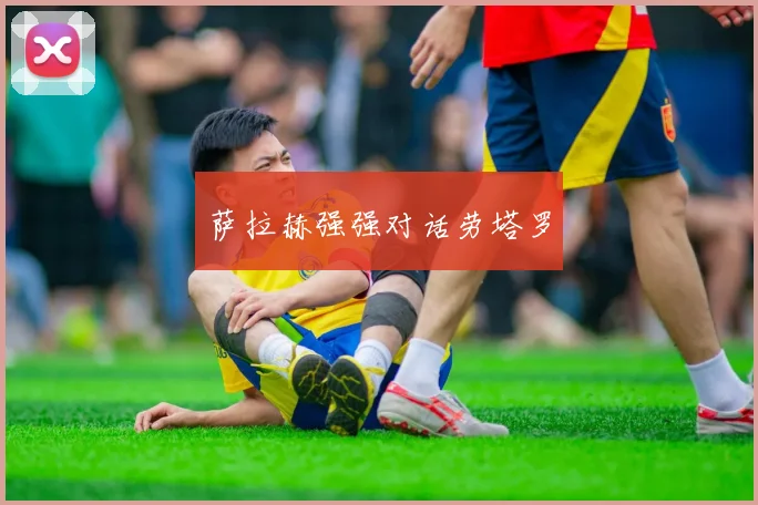 萨拉赫强强对话劳塔罗
