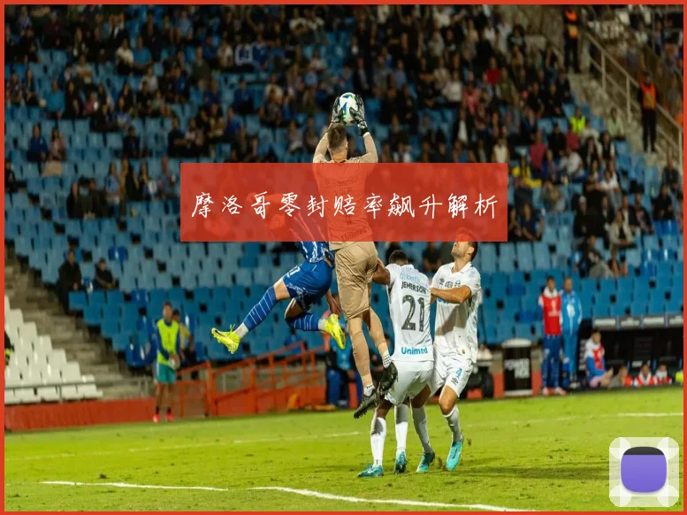 摩洛哥零封赔率飙升解析