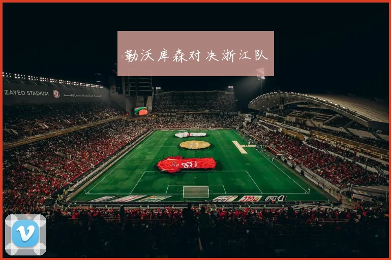 勒沃库森对决浙江队