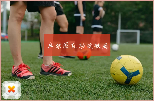 库尔图瓦助攻破局