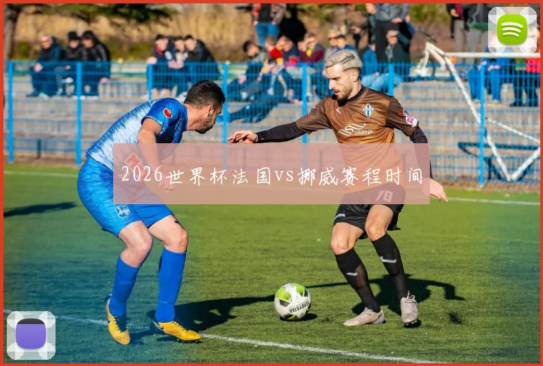 2026世界杯法国vs挪威赛程时间