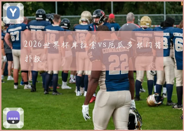 2026世界杯库拉索vs厄瓜多尔门将扑救
