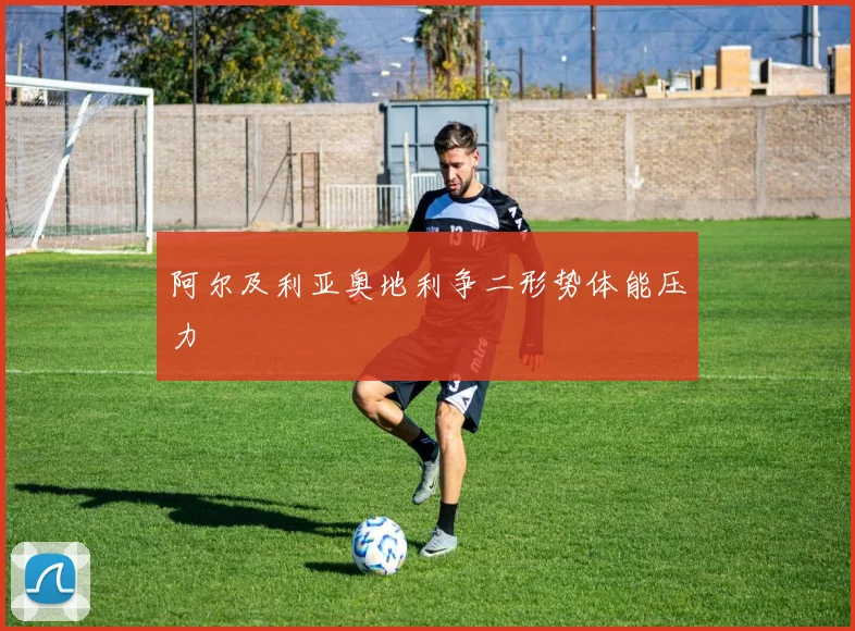 阿尔及利亚奥地利争二形势体能压力