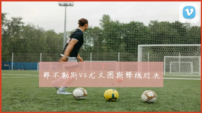 那不勒斯vs尤文图斯锋线对决