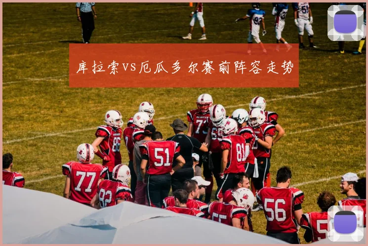 库拉索vs厄瓜多尔赛前阵容走势